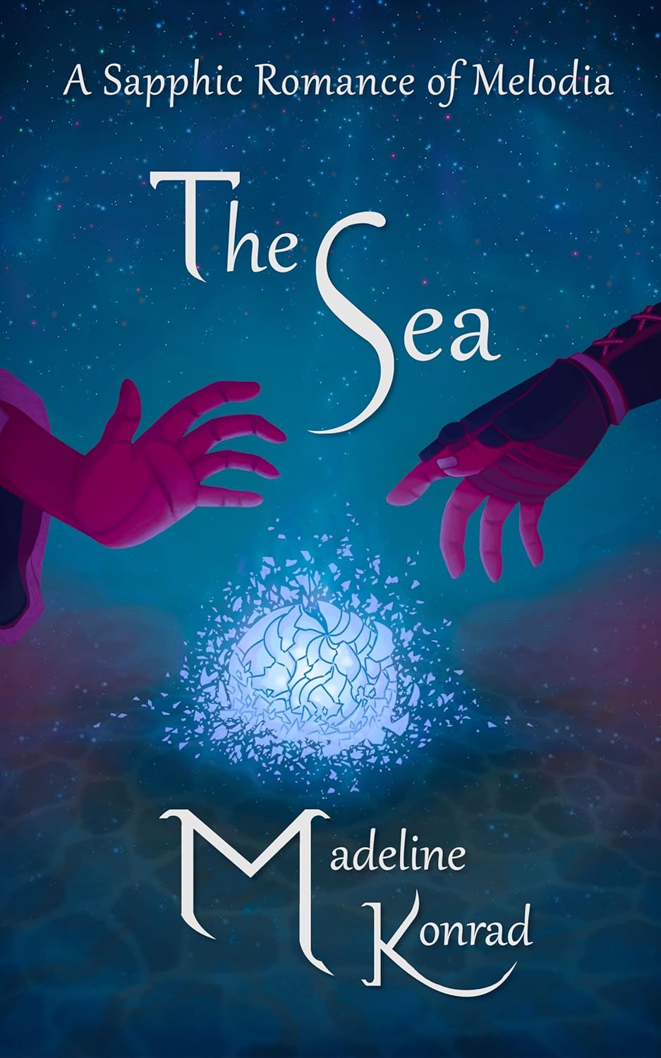 The cover of a book entitled *The Sea: A Sapphic Romance of Melodia*, by Madeline Konrad. Illustrated by Stella LaRoh. A primarily-blue starfield is foregrounded by a shattered sphere of glass, with two red hands reaching towards it from both sides of the cover.